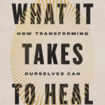 SGUUF Congregational Read - What It Takes To Heal: How Transforming Ourselves Can Change the World